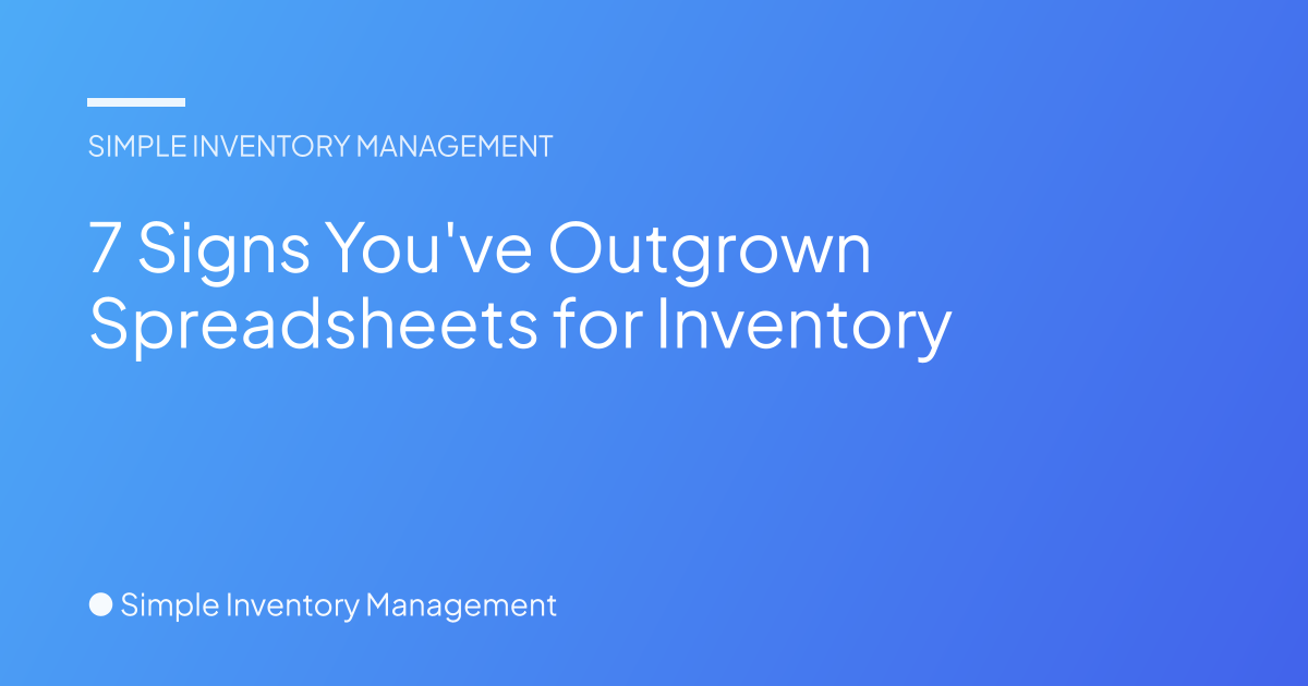 7 Signs You've Outgrown Spreadsheets for Inventory - Simple Inventory ...
