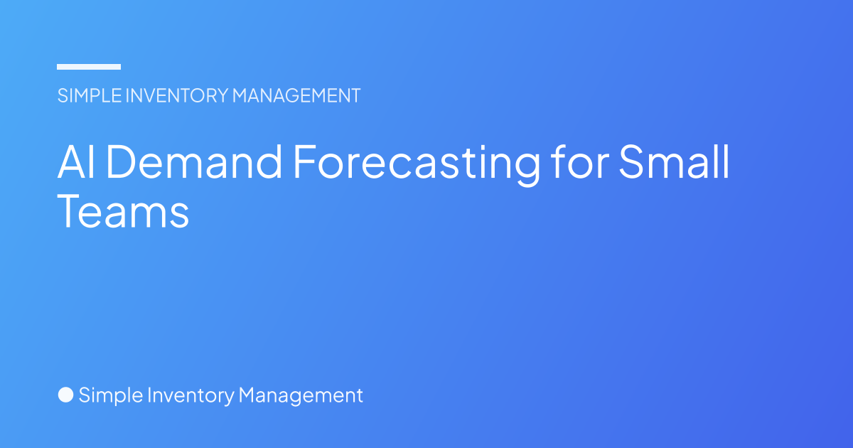 AI Demand Forecasting for Small Teams - Simple Inventory Management