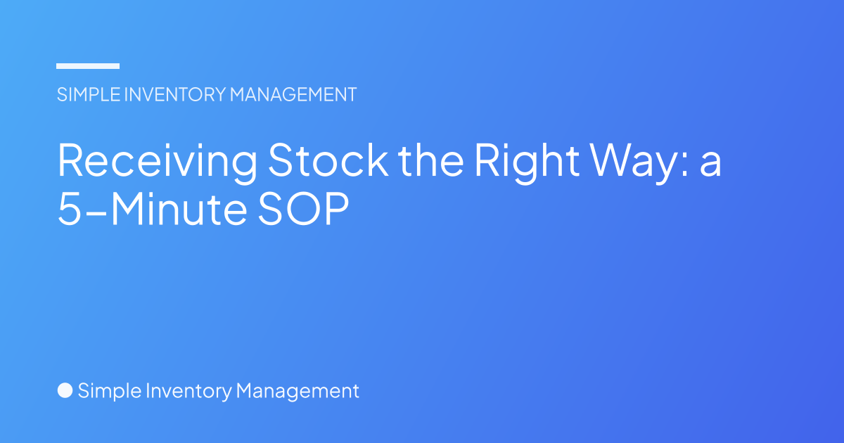 Stock Recieving Guid Receiving Stock the Right Way: a 5-Minute SOP - Simple Inventory Management